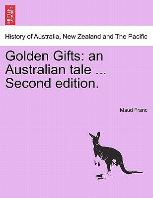 Golden Gifts: An Australian Tale ... Second Edition.