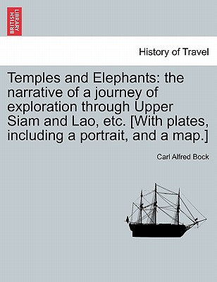 Temples and Elephants: The Narrative of a Journey of Exploration Through Upper Siam and Lao, Etc. [With Plates, Including a Portrait, and a Map.]