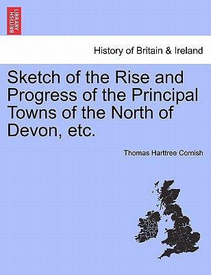 Sketch of the Rise and Progress of the Principal Towns of the North of Devon, Etc.