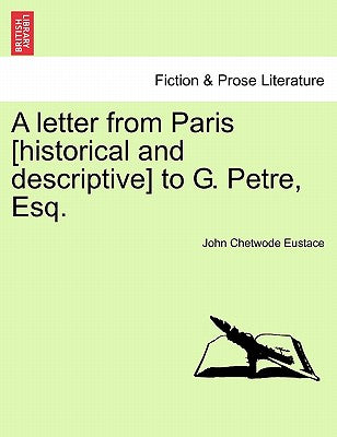 A Letter from Paris [Historical and Descriptive] to G. Petre, Esq.