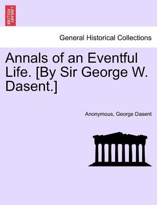 Annals of an Eventful Life. [By Sir George W. Dasent.]