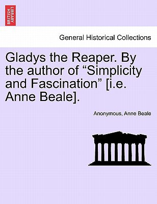 Gladys the Reaper. by the Author of "Simplicity and Fascination" [I.E. Anne Beale].