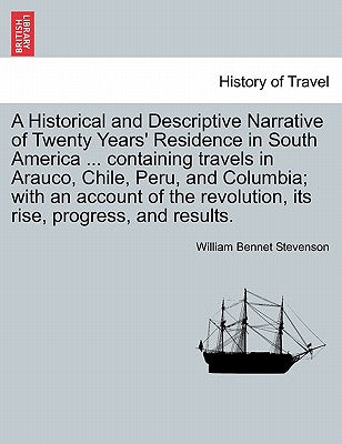 A Historical and Descriptive Narrative of Twenty Years' Residence in South America ... Containing Travels in Arauco, Chile, Peru, and Columbia; With ... Revolution, Its Rise, Progress, and Results.