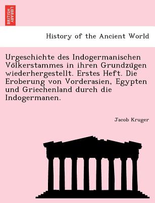 Urgeschichte Des Indogermanischen Vo Lkerstammes in Ihren Grundzu Gen Wiederhergestellt. Erstes Heft. Die Eroberung Von Vorderasien, Egypten Und ... Indogermanen. (English and German Edition)