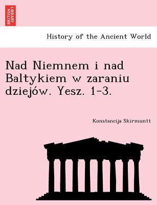 Nad Niemnem I Nad Baltykiem W Zaraniu Dziejo W. Yesz. 1-3. (English and Polish Edition)