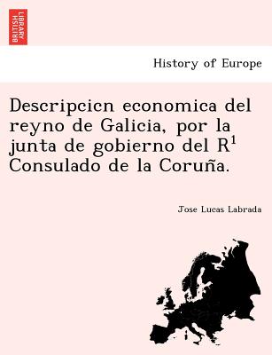 Descripcicn economica del reyno de Galicia, por la junta de gobierno del R Consulado de la Coruna. (Spanish Edition)