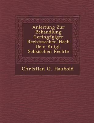 Anleitung Zur Behandlung Geringf Giger Rechtssachen Nach Dem K Nigl. S Chsischen Rechte