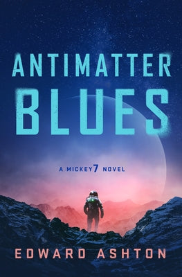 Antimatter Blues: A Mickey7 Novel (Mickey7, 2)