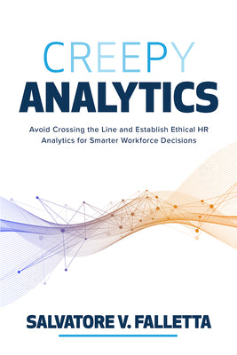 Creepy Analytics: Avoid Crossing the Line and Establish Ethical HR Analytics for Smarter Workforce Decisions