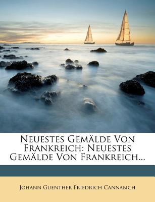 Neuestes Gemlde Von Frankreich: Neuestes Gemlde Von Frankreich... (French Edition)