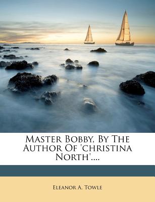 Master Bobby, by the Author of 'Christina North'....