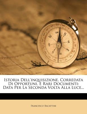 Istoria Dell'inquisizione, Corredata Di Opportuni, E Rari Documenti: Data Per La Seconda VOLTA Alla Luce... (English and Italian Edition)