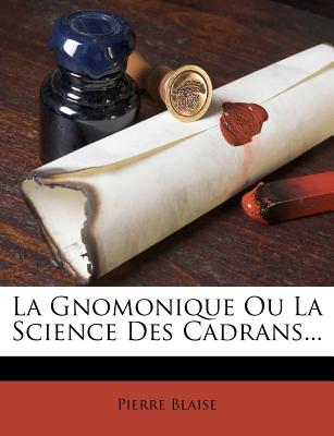 La Gnomonique Ou La Science Des Cadrans... (French Edition)