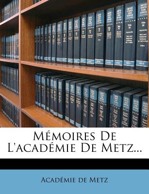 Mmoires De L'acadmie De Metz... (French Edition)