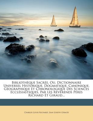 Bibliothque Sacre, Ou, Dictionnaire Universel Historique, Dogmatique, Canonique, Gographique Et Chronologique Des Sciences Ecclsiastiques, Par Les ... Pres Richard Et Giraud... (French Edition)