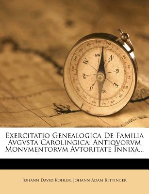 Exercitatio Genealogica de Familia Avgvsta Carolingica: Antiqvorvm Monvmentorvm Avtoritate Innixa... (Latin Edition)