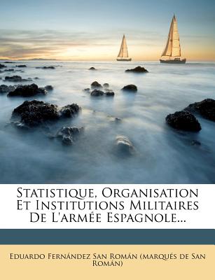 Statistique, Organisation Et Institutions Militaires de l'Arme Espagnole... (French Edition)