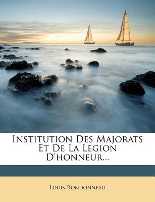 Institution Des Majorats Et de la Legion d'Honneur... (French Edition)