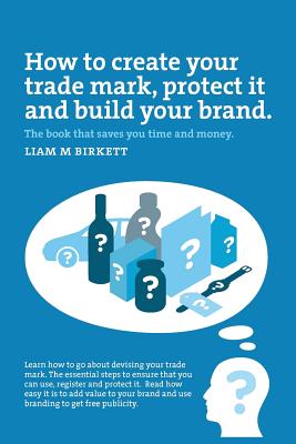 How to Create a Trade Mark, Protect it and Build your Brand: Liam Birkett