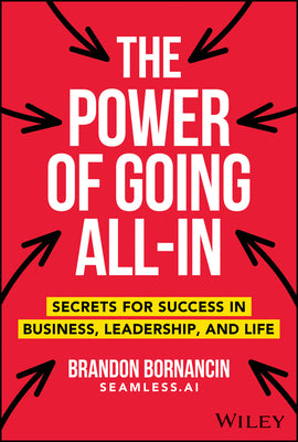 The Power of Going All-In: Secrets for Success in Business, Leadership, and Life