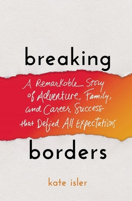 Breaking Borders: A Remarkable Story of Adventure, Family, and Career Success That Defied All Expectations