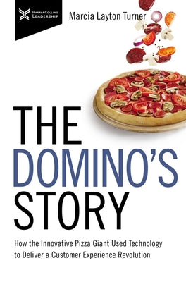 The Dominos Story: How the Innovative Pizza Giant Used Technology to Deliver a Customer Experience Revolution (The Business Storybook Series)