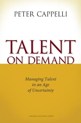 Talent on Demand: Managing Talent in an Age of Uncertainty