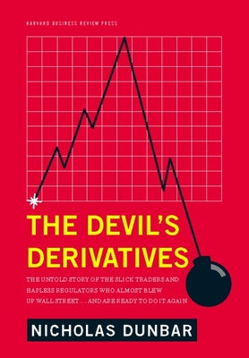 The Devil's Derivatives: The Untold Story of the Slick Traders and Hapless Regulators Who Almost Blew Up Wall Street . . . an