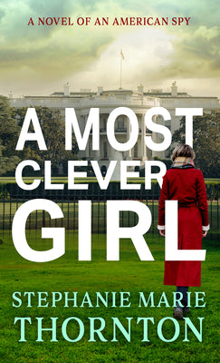 A Most Clever Girl: A Novel of an American Spy