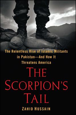 The Scorpion's Tail: The Relentless Rise of Islamic Militants in Pakistan-And How It Threatens America