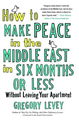 How to Make Peace in the Middle East in Six Months or Less: Without Leaving Your Apartment