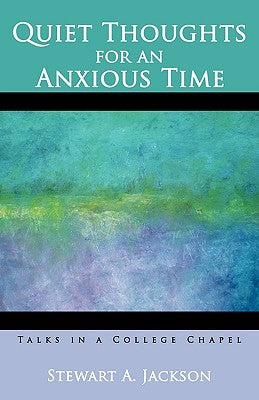 Quiet Thoughts for an Anxious Time: Talks in a College Chapel