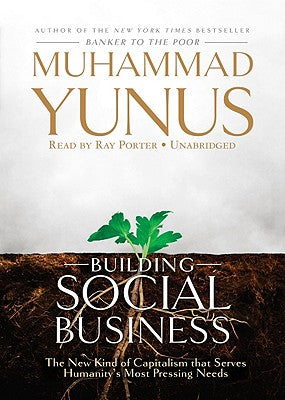 Building Social Business: The New Kind of Capitalism that Serves Humanity's Most Pressing Needs