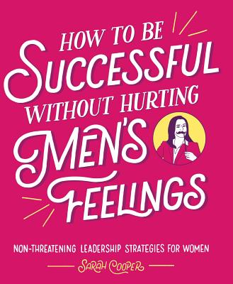 How to Be Successful without Hurting Men's Feelings: Non-threatening Leadership Strategies for Women