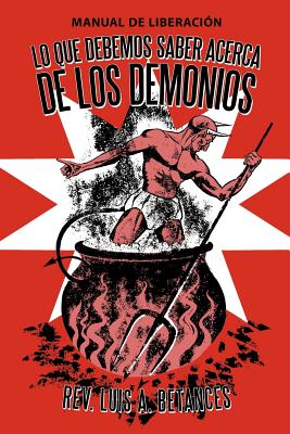 Lo Que Debemos Saber Acerca De Los Demonios: Manual de Liberacin (Spanish Edition)