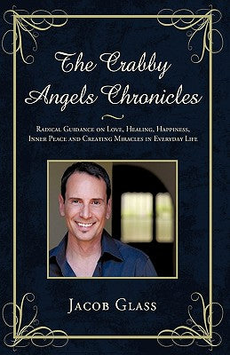 The Crabby Angels Chronicles: Radical Guidance on Love, Healing, Happiness, Inner Peace and Creating Miracles in Everyday Life