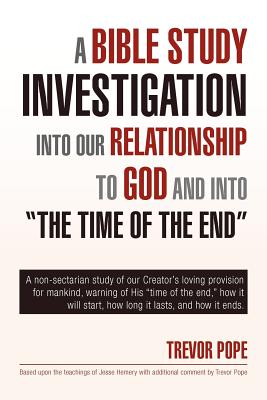 A Bible Study Investigation Into Our Relationship to God and Into the Time of the End