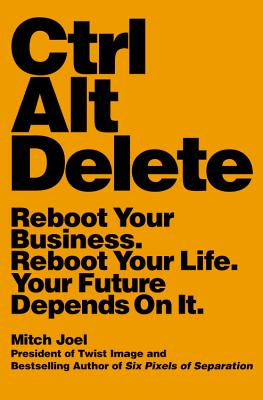 Ctrl Alt Delete: Reboot Your Business. Reboot Your Life. Your Future Depends on It.