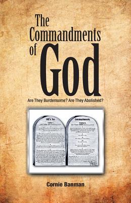 The Commandments of God: Are They Burdensome? Are They Abolished?