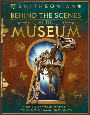 Behind the Scenes at the Museum: Your All-access Guide to the World's Amazing Museums (DK Behind the Scenes)