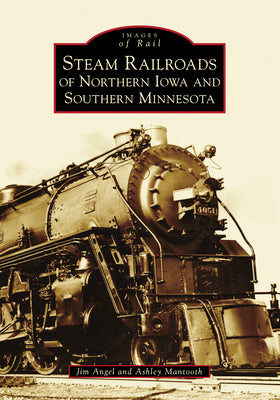 Steam Railroads of Northern Iowa and Southern Minnesota (Images of Rail)