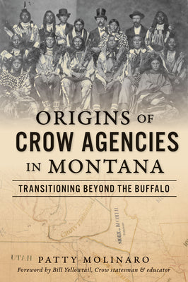 Origins of Crow Agencies in Montana: Transitioning Beyond the Buffalo (American Heritage)