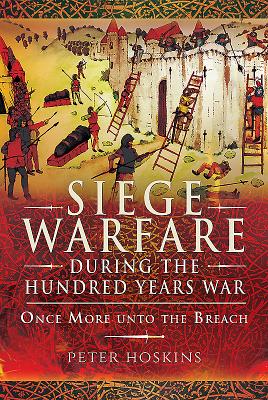 Siege Warfare During the Hundred Years War: Once More Unto the Breach