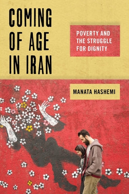 Coming of Age in Iran: Poverty and the Struggle for Dignity (Critical Perspectives on Youth, 6)