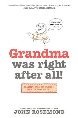 Grandma Was Right after All!: Practical Parenting Wisdom from the Good Old Days