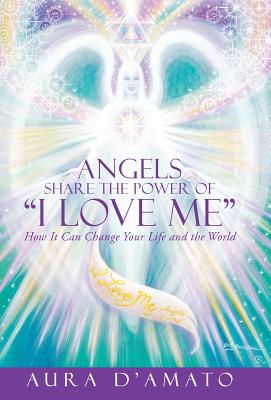 Angels Share the Power of "I Love Me": How It Can Change Your Life and the World