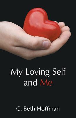 My Loving Self and Me: A Compilation of Stories, Poems and practice pages for Youth Ages Eight through Thirteen about Integrity, Spirituality, and Connecting with God Within