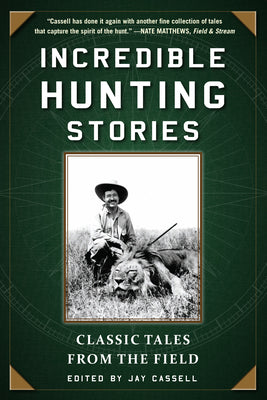 Incredible Hunting Stories: Classic Tales from the Field