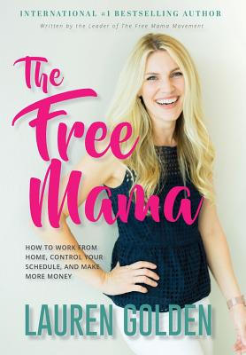 The Free Mama: How to Work From Home, Control Your Schedule, and Make More Money