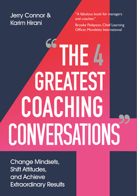 The Four Greatest Coaching Conversations: Change mindsets, shift attitudes, and achieve extraordinary results